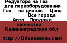 Редуктора на Газ-33081 (для переоборудования Газ-66 на дизель) › Цена ­ 25 000 - Все города Авто » Продажа запчастей   . Калининградская обл.